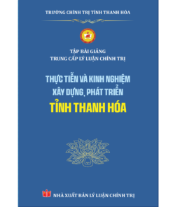 Thực tiễn và kinh nghiệm xây dựng, phát triển tỉnh Thanh Hóa - Tập bài giảng Trung cấp Lý luận chính trị